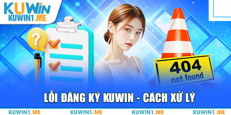 Cách xử lý sự cố đăng ký Kuwin chi tiết cho tân binh tham khảo